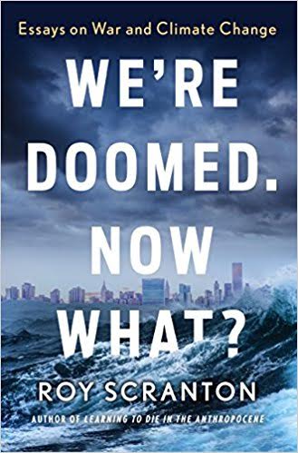 We're Doomed. Now What? by Roy Scranton